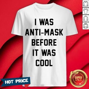 I Was Anti Mask Before It Was Cool Unmask T-Shirt