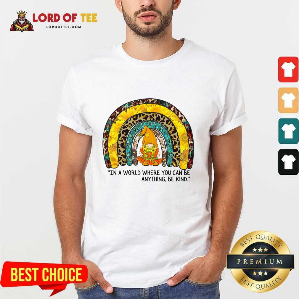 In A World Where You Can Be Anything Be Kind Shirt