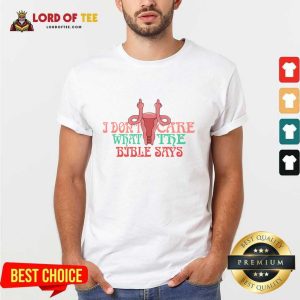 I Don't Care What The Bible Says Shirt