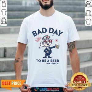 Bad Day To Be A Beer Ben Franklin Shirt