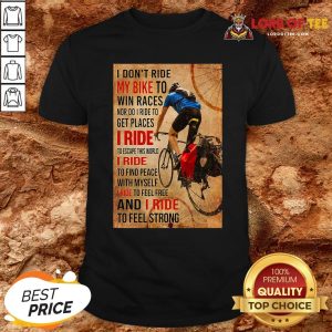 Top I Don’t Ride My Bike To Win Races Nor Do I Ride To Get Places I Ride To Escape This World Shirt