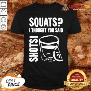 Top Squats I Thought You Said Shots Shirt