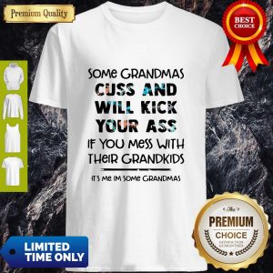 Top Some Grandmas Cuss And Will Kick Your Ass If You Mess With Their Grandkids Shirt