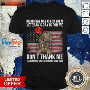 Memorial Day Is For Them Veterans Day Is For Me Don't Thank Me Shirt