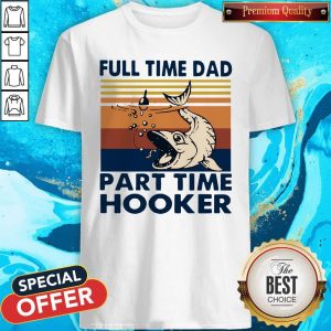 Go Fishing Full Time Dad Part Time Hooker Vintage Shirt