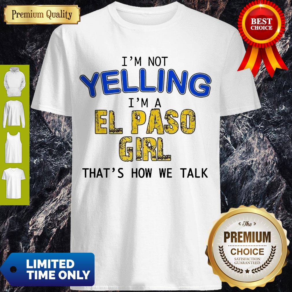 Official I'm Not Yelling I'm A El Paso Girl Thats How We Talk Shirt