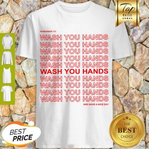 Awesome Remember To Wash Your Hands And Have A Nice Day Anti Coronavirus Shirt
