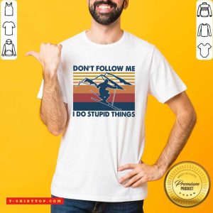 Pretty Dont Follow Me I Do Stupid Things Vintage Shirt