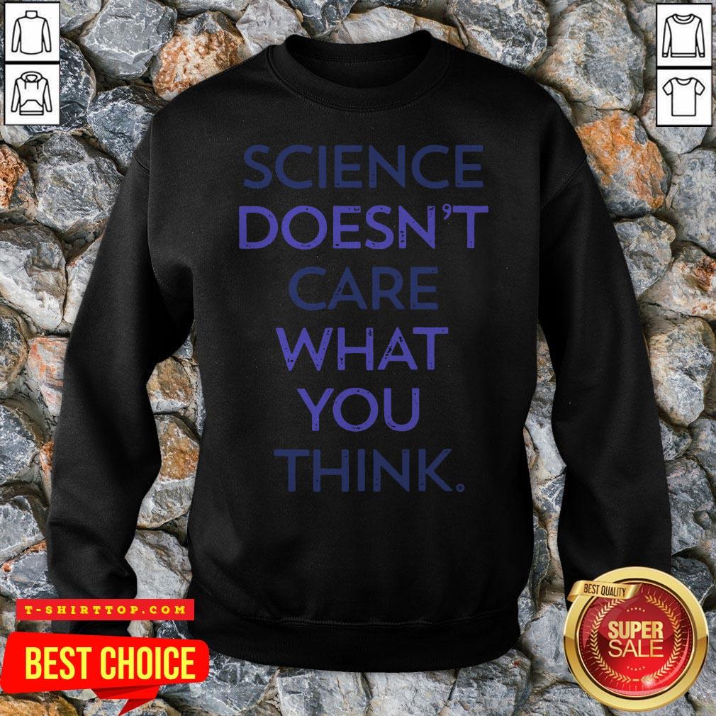 Science Doesn'T Care What You Think Shirt