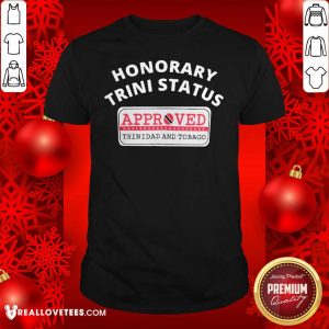 Cool Honorary Trini Status Approved Trinidad And Tobago Shirt