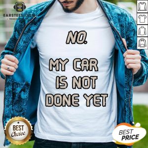 Pretty No My Car Is Not Done Yet T-Shirt