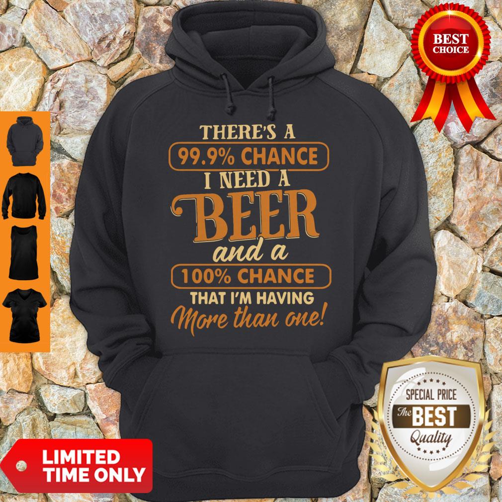 Official There’s A 99.9 Chance I Need A Beer Shirt