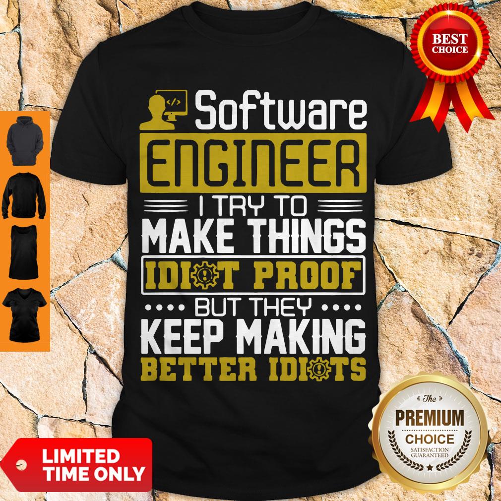 Software-Engineer-I-Try-To-Make-Things-Idiot-Proof-But-They-shirt.jpg