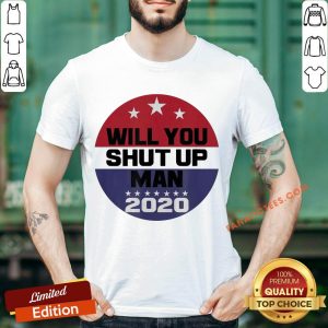 Biden To Trump Will You Shut Up Man Shirt