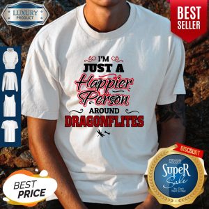 Funny I’m Just A Happier Person Around Dragonflies Shirt