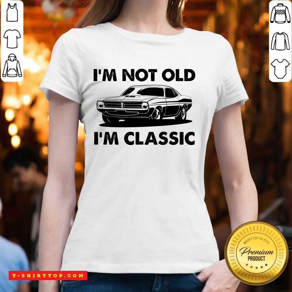 I'm Not Old I'm Classic Shirt