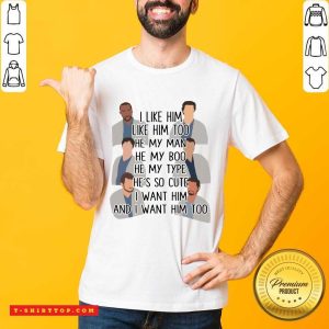 I Like Him Like Him Too He My Man He My Boo He My Type He’s So Cute I Want Him And I Want Him Too Shirt