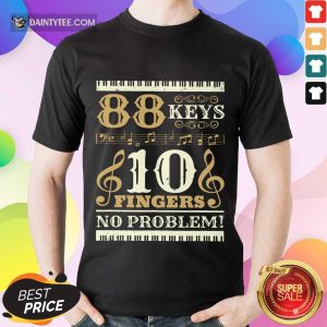 Good 88 Keys 10 Fingers No Problem Piano Lover Shirt