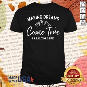 Top Making Dreams Come True Realtorlife Stylish Real Shirt