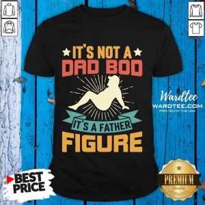It's Not A Dad Bod Its A Father Figure Shirt