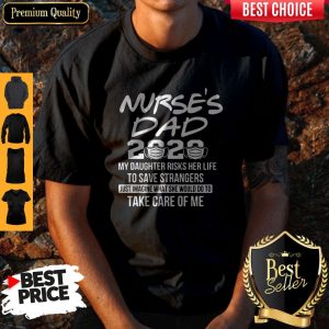 Nurse’s Dad 2020 My Daughter Risks Her Life Take Care Of Me Shirt