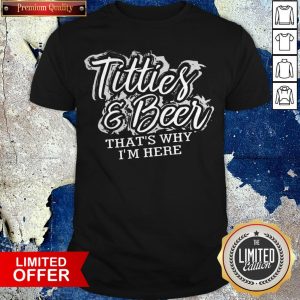 Titties And Beer That'S Why I'M Here Shirt