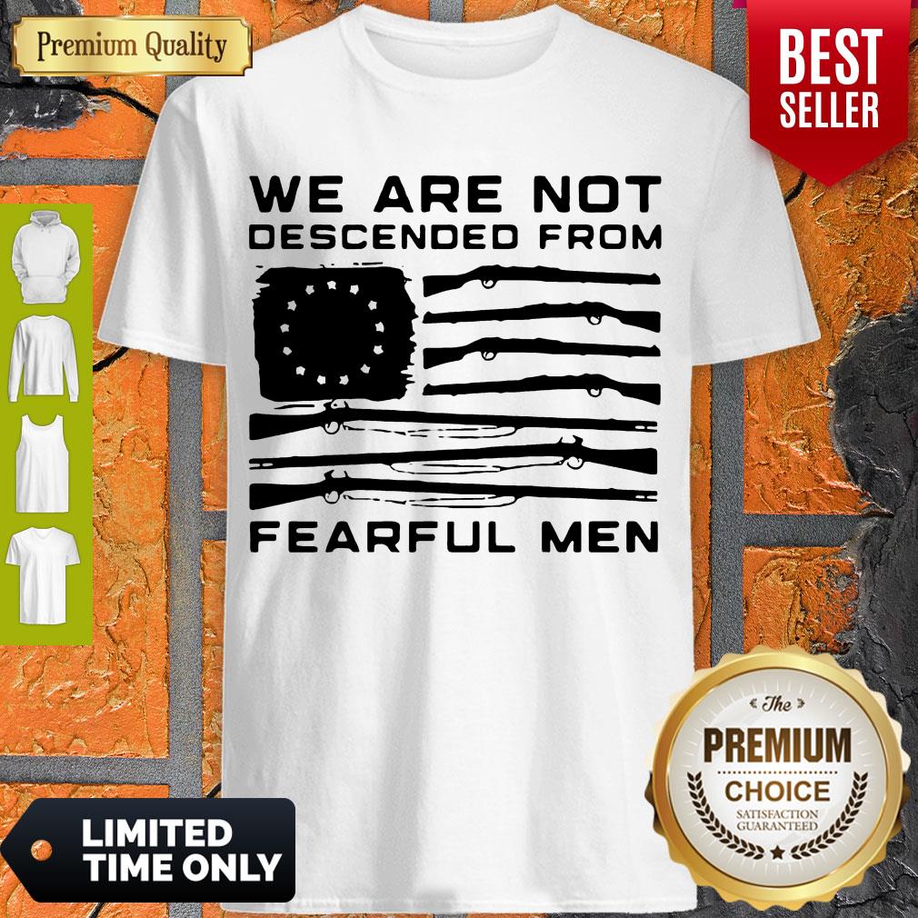 Hot We Are Not Descended From Fearful men Betsy Ross Flag Shirt