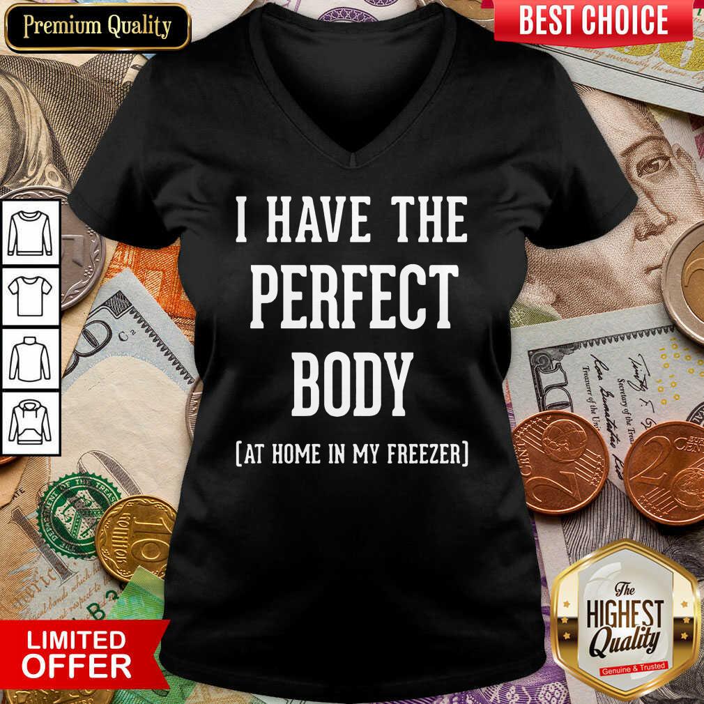 Nice I Have The Perfect Body At Home In My Freezer Shirt