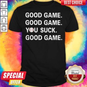 Good Game Good Game You Suck Good Game Baseball Shirt