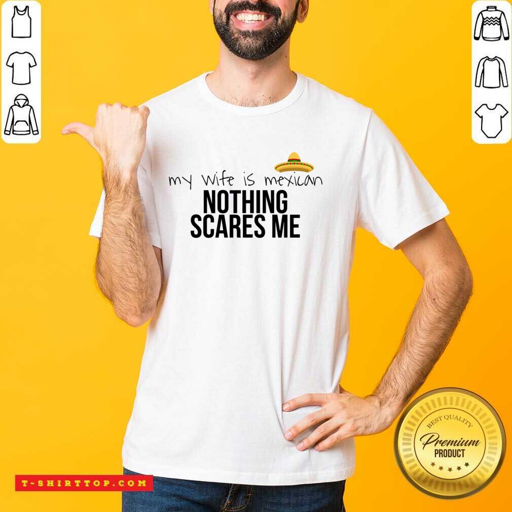 Cinco De Mayo My Wife Is Mexican Nothing Scares Me Shirt