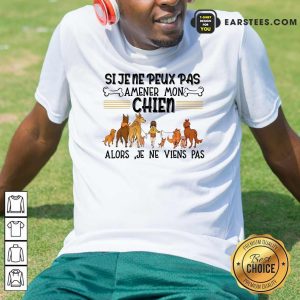 Si Je Ne Peux Pas Amener Mon Chien Alors Je Ne Viens Pas Dogs Shirt