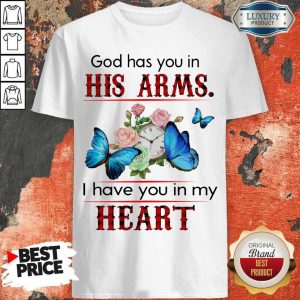 Butterfly God Has You In His Arms I Have You In My Heart Shirt