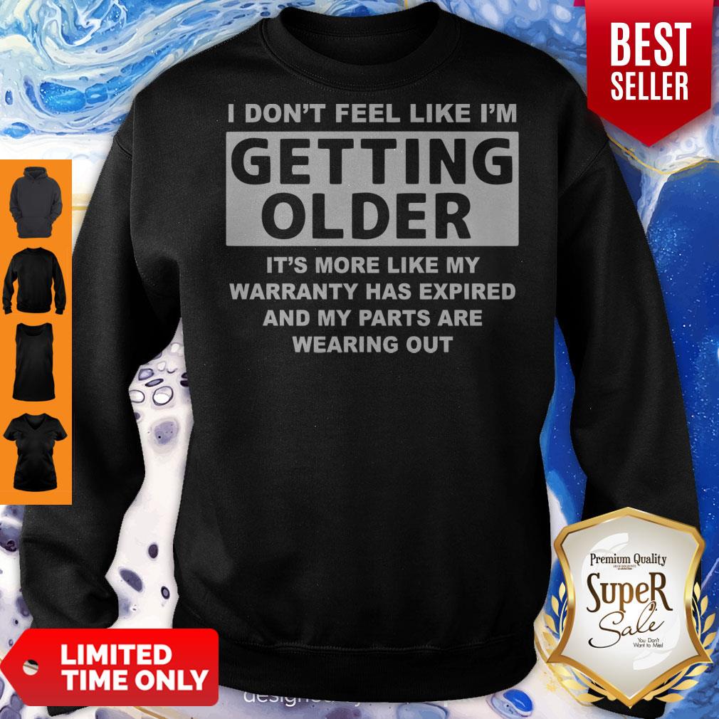 Official Don't Feel Like I'm Getting Older It's More Like Shirt