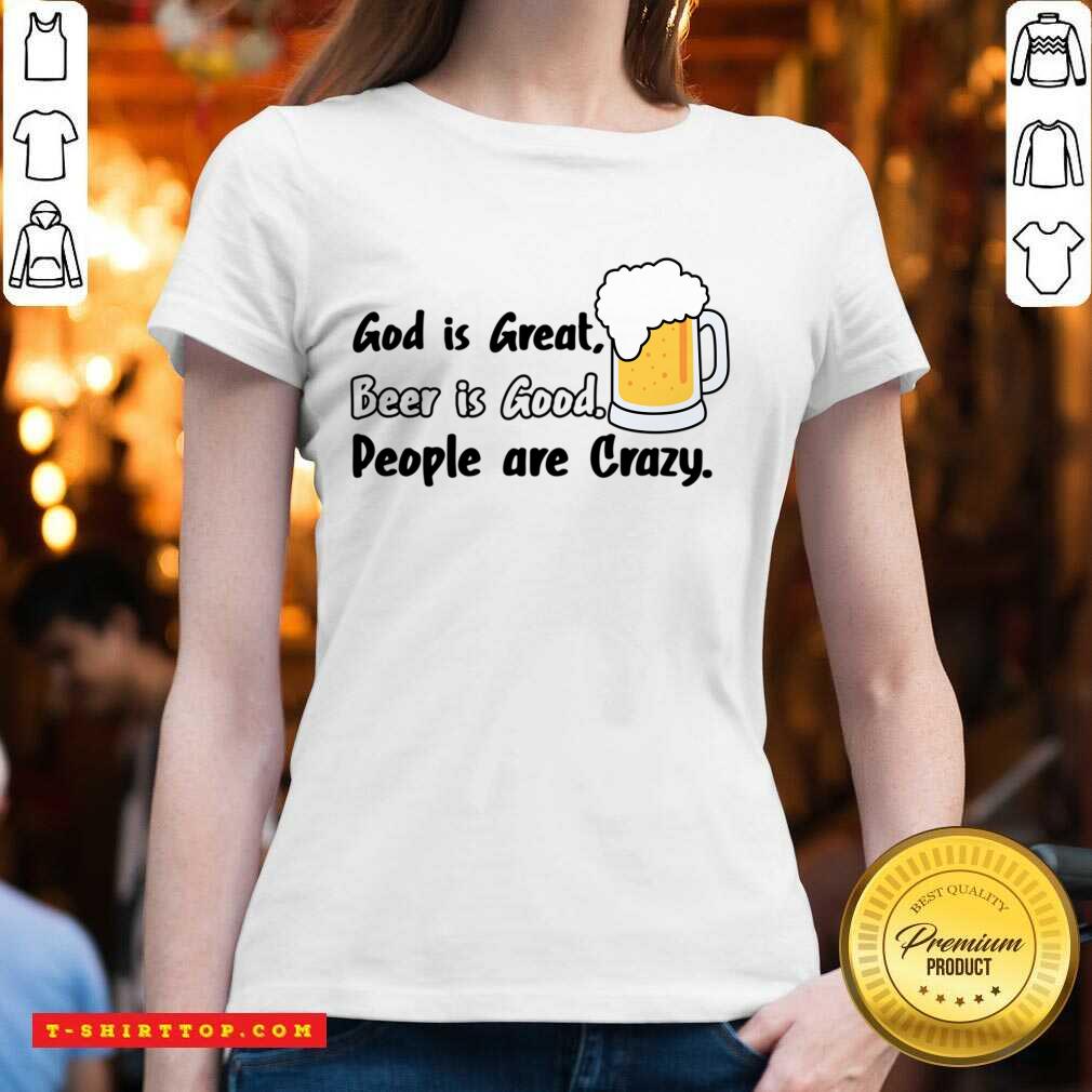 God Is Great Beer Is Good People Are Crazy Shirt