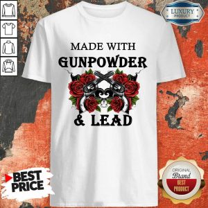Made With Gunpowder And Lead Rose Shirt