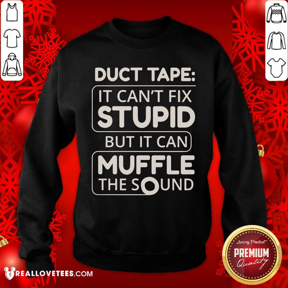 Duct Tape Cant Fix Stupid But It Can Muffle The Sound Shirt