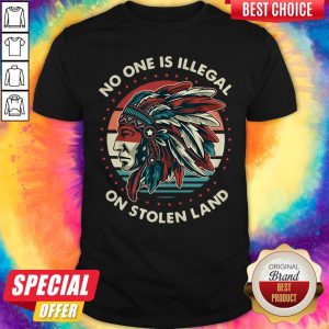 No One Is Illegal On Stolen Land Shirt