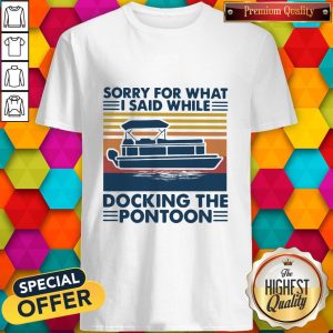 Sorry For What I Said While Docking The Pontoon Vintage Shirt