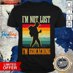 I'm Not Lost I'm Geocaching Vintage Shirt