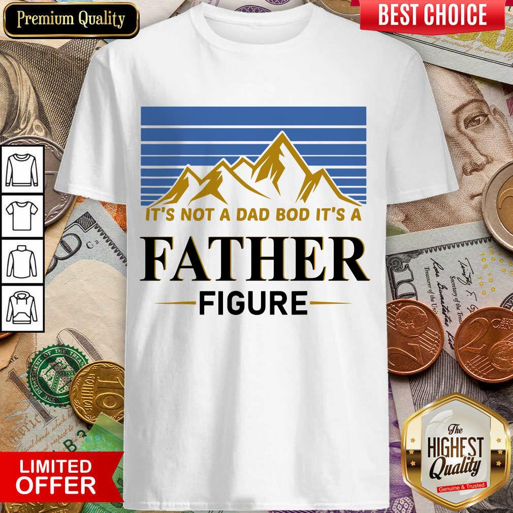It's Not A Dad Bod Its A Father Figure Shirt