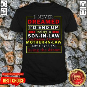 I Never Dreamed I’d End Up Being A Son In Law Mother In Law Living The Dream Shirt