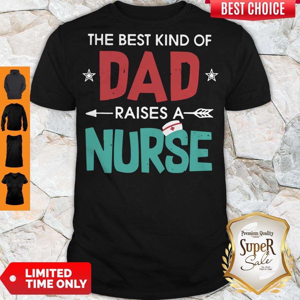 Official The Best Kind Of Dad Raises A Nurse Shirt