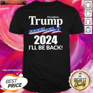 Love President Trump 2024 I'll Be Back Shirt