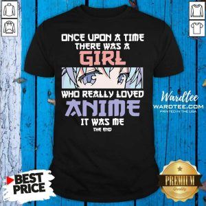 Pretty Once Upon A Time There Was A Girl Who Really Loved Anime Shirt