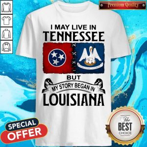 I May Live In Tennessee But My Story Began In Lousiana Shirt