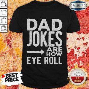 Dad Jokes Are How Eye Roll Shirt