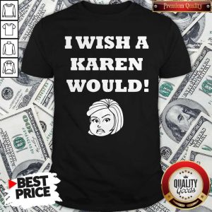 I Wish A Karen Would Shirt