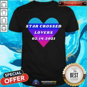 Happy Heart Star Crossed Lovers 02.14.2021 Shirt