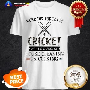 Weekend Forecast Cricket With No Chance Of House Cleaning Flower Shirt