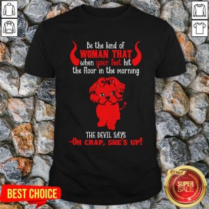 Shih Tzu Be The Kind Of Woman That When Your Feet Hit The Floor In The Morning The Devil Says Oh Crap She’s Up Halloween Shirt